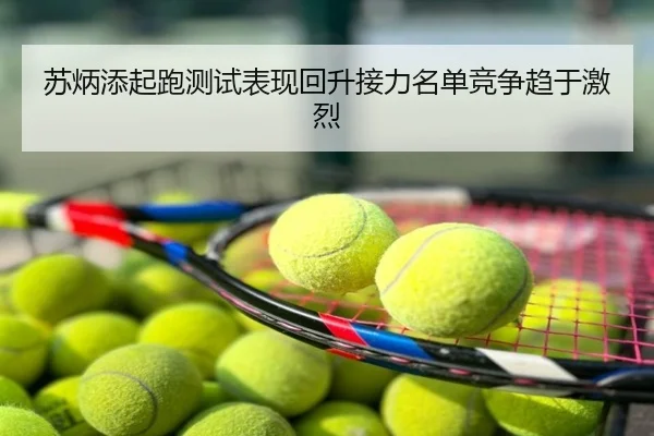 苏炳添起跑测试表现回升接力名单竞争趋于激烈